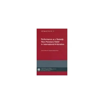 Performance as a Remedy: Non Monetary Relief in International Arbitration: ASA Special Series No 30 - Michael E Schneider and Joachim Knoll