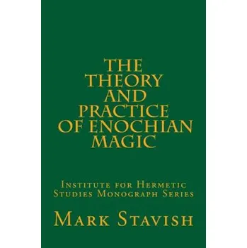 Kniha The Theory and Practice of Enochian Magic: Institute for Hermetic Studies Monograph Series – Mark Stavish,Alfred DeStefano III (EN)