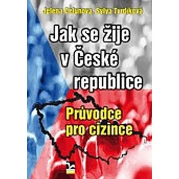 JAK SE ŽIJE V ČESKÉ REPUBLICE PRŮVODCE PRO CIZINCE - Celunová Jelena,Tvrdíková Sylva