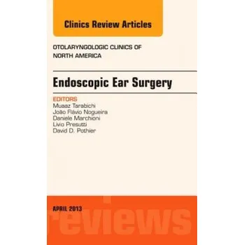 Endoscopic Ear Surgery, an Issue of Otolaryngologic Clinics – Muaaz Tarabichi (EN)