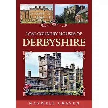 Cestování Lost Country Houses of Derbyshire - Craven, Maxwell