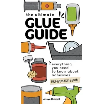 The Ultimate Glue Guide - Driscoll, Annye