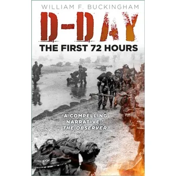 D-Day: The First 72 Hours - Buckingham, William F.