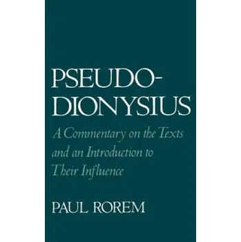 Pseudo-Dionysius: A Commentary on the Texts and an Introduction to Their Influence – Paul Rorem (EN)