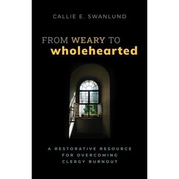From Weary to Wholehearted - Swanlund, Callie E.