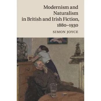 Cizojazyčná kniha Modernism and Naturalism in British and Irish Fiction, 1880-1930 – Simon Joyce (EN)