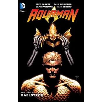 Aquaman Vol. 6: Maelstrom – Jeff Parker (EN)
