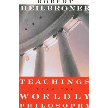 Teachings from the Worldly Philosophy - Heilbroner, Robert L.