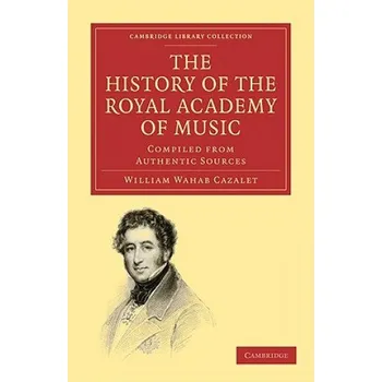 Populárně naučná literatura pro dospělé History of the Royal Academy of Music: Compiled from Authentic Sources – William Wahab Cazalet (EN)
