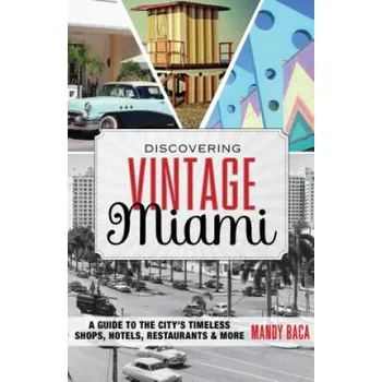 Cestování Discovering Vintage Miami: A Guide to the City's Timeless Shops, Hotels, Restaurants & More – Mandy Baca (EN)