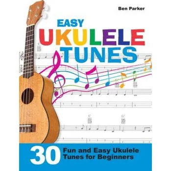 Easy Ukulele Tunes: 30 Fun and Easy Ukulele Tunes for Beginners – Ben Parker (EN)