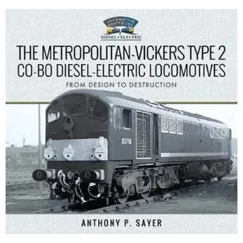 The Metropolitan-Vickers Type 2 Co-Bo Diesel-Electric Locomotives - P, Sayer, Anthony
