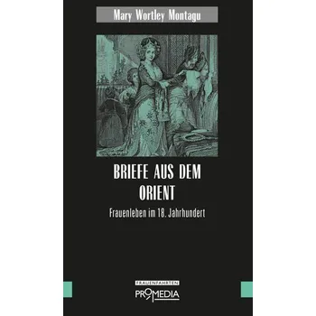 Cestování Briefe aus dem Orient - Montagu, Mary Wortley [DE] (2022, Firma, Promedia Verlagsges. Mbh)