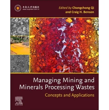 Managing Mining and Minerals Processing Wastes, Concepts, Design and Applications - Qi and Benson