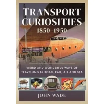 Transport Curiosities, 1850 1950 - Wade, John