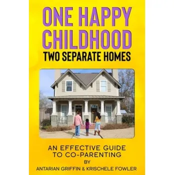 Cizojazyčná kniha One Happy Childhood Two Seperate Homes: : An Effective Guide to Co-Parenting – Antarian Griffin,Krischele Fowler (EN)