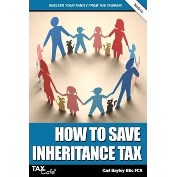 How to Save Inheritance Tax 2018/19 - Bayley, Carl