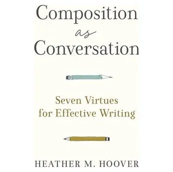 Cizojazyčná kniha Composition as Conversation '- Seven Virtues for Effective Writing - Hoover, Heather M.