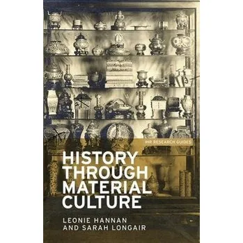 History Through Material Culture - Hannan, Leonie a Longair, Sarah