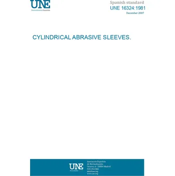 UNE 16324:1981 CYLINDRICAL ABRASIVE SLEEVES. Španělsky Tisk