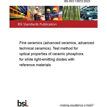 Anglický jazyk BS ISO 13915:2023 Fine ceramics (advanced ceramics, advanced technical ceramics). Test method for optical properties of ceramic phosphors for white light-emitting diodes with reference materials Anglicky Tisk