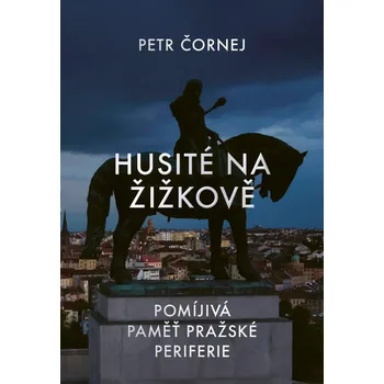Husité na Žižkově: Pomíjivá paměť…
