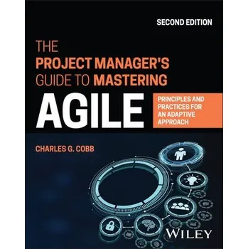 Project Manager's Guide to Mastering Agile - Cobb, Charles G. (Agile Project Management Academy)