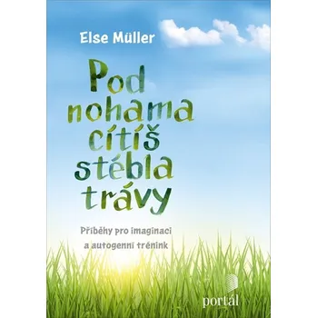 Osobní rozvoj Pod nohama cítíš stébla trávy: Příběhy pro imaginaci a autogenní trénink - Else Müller (2020, brožovaná)