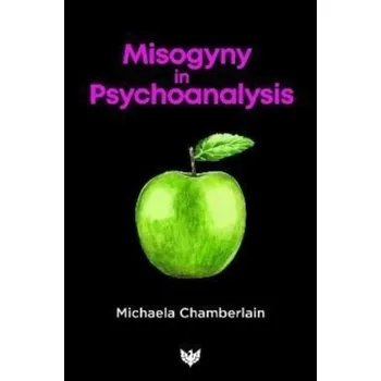 Misogyny in Psychoanalysis - Chamberlain, Michaela