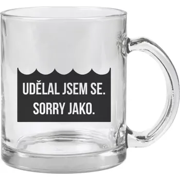 Hrnek 330 ml - skleněný Udělal jsem se. Sorry jako.