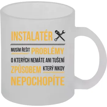 Hrnek 330 ml - skleněný matný Musím řešit problémy - instalatér