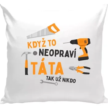 Polštář Polštář bílý 40x40 cm Když to neopraví táta, tak už nikdo