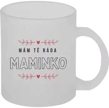 Hrnek 330 ml - skleněný matný Mám tě ráda maminko