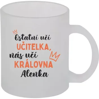 Hrnek 330 ml - skleněný matný Ostatní učí učitelka, nás učí královna