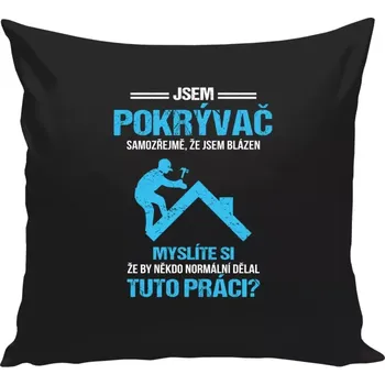 Polštář Polštář černý 40x40 cm Samozřejmě, že jsem blázen - pokrývač