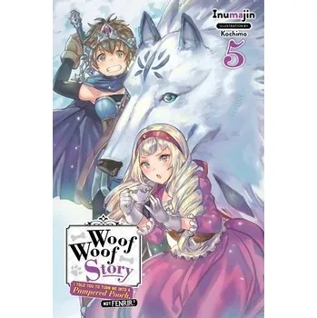Woof Woof Story: I Told You to Turn Me Into a Pampered Pooch, Not Fenrir!, Vol. 5 (light novel) - Inumajin, Kochimo