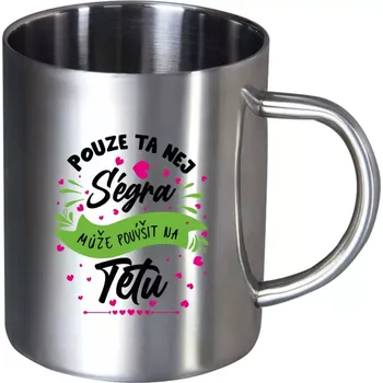 Nerezový hrnek Pouze ta nej ségra může povýšit na tetu