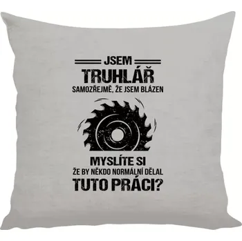 Polštář Polštář lněný 40x40 cm Samozřejmě, že jsem blázen - truhlář