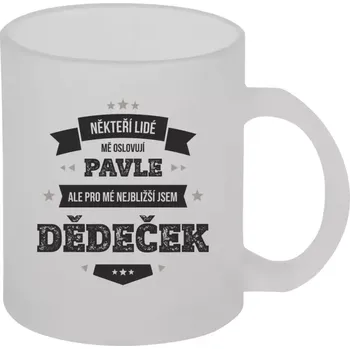 Hrnek 330 ml - skleněný matný Někteří lidé mě oslovují jménem, pro mé nejbližší jsem dědeček