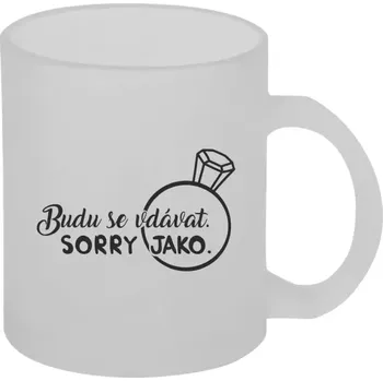 Hrnek 330 ml - skleněný matný Budu se vdávat. Sorry jako.