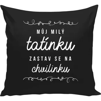 Polštář Polštář černý 40x40 cm Můj milý tatínku, zastav se na chvilinku