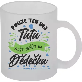 Hrnek 330 ml - skleněný matný Pouze ten nej táta může povýšit na dědečka