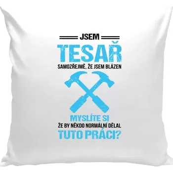 Polštář Polštář bílý 40x40 cm Samozřejmě, že jsem blázen - tesař