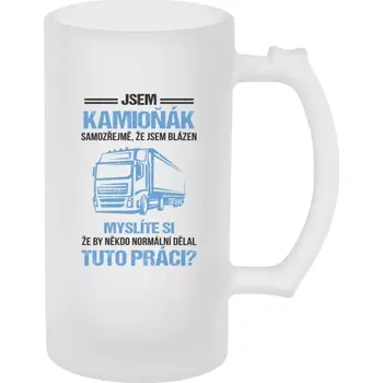 Sklenice Půllitr pro kamioňáky - Samozřejmě, že jsem blázen - kamioňák - matný