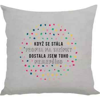 Polštář Polštář lněný 40x40 cm Když se stála fronta na tatínky, dostala jsem toho nejlepšího