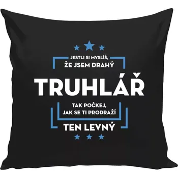 Polštář Polštář černý 40x40 cm Jestli si myslíš, že jsem drahý - truhlář