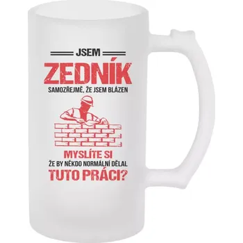 Sklenice Půllitr pro zedníky - Samozřejmě, že jsem blázen - zedník - matný