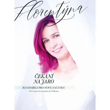 Čekání na jaro: Kuchařka pro nové začátky: 100 receptů od masopustu do Velikonoc - Jana Florentýna Zatloukalová (2023, pevná)