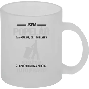 Hrnek 330 ml - skleněný matný Samozřejmě, že jsem blázen - popelář