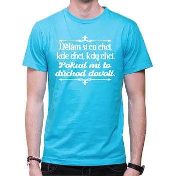 Pánské tričko Tričko - Dělám si co chci, pokud mi to důchod dovolí, Barva látky tyrkysová modrá, Střih Pánsky/UNISEX, Velikost XL